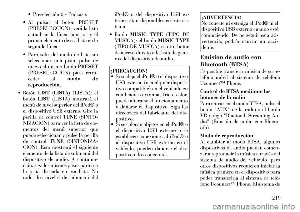 Lancia Voyager 2011 Manual de Empleo y Cuidado (in Spanish) Preselección 6 - Podcasts
Al pulsar el botón PRESET (PRESELECCION), verá la lista
actual en la línea superior y el
primer elemento de esa lista en la
segunda línea.
Para salir del modo de Lancia Voyager 2011 Manual de Empleo y Cuidado (in Spanish) Preselección 6 - Podcasts
Al pulsar el botón PRESET (PRESELECCION), verá la lista
actual en la línea superior y el
primer elemento de esa lista en la
segunda línea.
Para salir del modo de