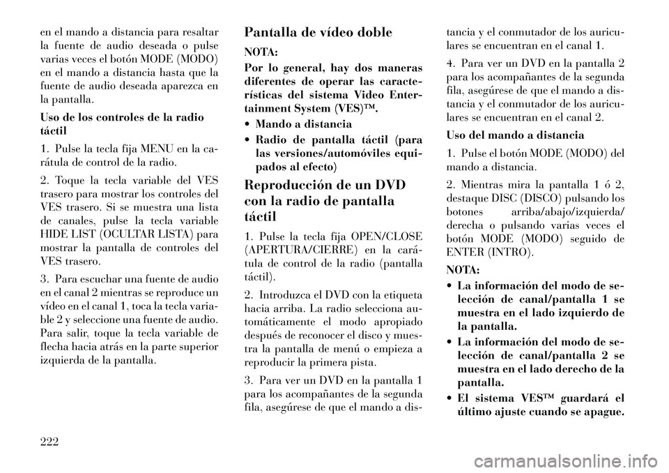 Lancia Voyager 2011 Manual de Empleo y Cuidado (in Spanish) en el mando a distancia para resaltar
la fuente de audio deseada o pulse
varias veces el botón MODE (MODO)
en el mando a distancia hasta que la
fuente de audio deseada aparezca en
la pantalla.
Uso Lancia Voyager 2011 Manual de Empleo y Cuidado (in Spanish) en el mando a distancia para resaltar
la fuente de audio deseada o pulse
varias veces el botón MODE (MODO)
en el mando a distancia hasta que la
fuente de audio deseada aparezca en
la pantalla.
Uso