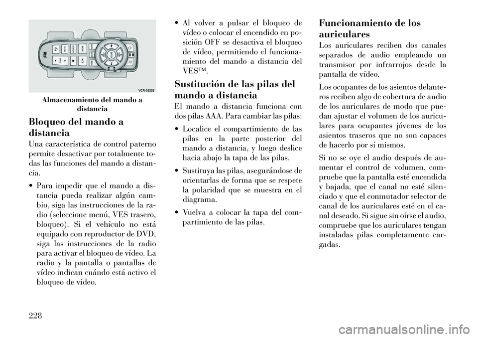 Lancia Voyager 2011 Manual de Empleo y Cuidado (in Spanish) Bloqueo del mando a distancia
Una característica de control paterno
permite desactivar por totalmente to-
das las funciones del mando a distan-cia.
Para impedir que el mando a dis-tancia pueda r Lancia Voyager 2011 Manual de Empleo y Cuidado (in Spanish) Bloqueo del mando a distancia
Una característica de control paterno
permite desactivar por totalmente to-
das las funciones del mando a distan-cia.
Para impedir que el mando a dis-tancia pueda r