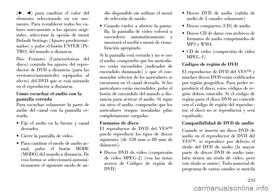 Lancia Voyager 2011 Manual de Empleo y Cuidado (in Spanish) (► ,◄ ) para cambiar el valor del
elemento seleccionado en ese mo-
mento. Para restablecer todos los va-
lores nuevamente a los ajustes origi-
nales, seleccione la opción de menú
Default Settin Lancia Voyager 2011 Manual de Empleo y Cuidado (in Spanish) (► ,◄ ) para cambiar el valor del
elemento seleccionado en ese mo-
mento. Para restablecer todos los va-
lores nuevamente a los ajustes origi-
nales, seleccione la opción de menú
Default Settin