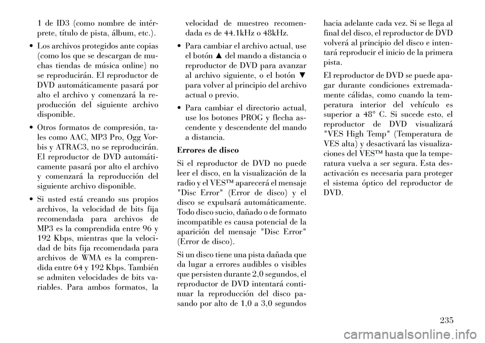 Lancia Voyager 2011 Manual de Empleo y Cuidado (in Spanish) 1 de ID3 (como nombre de intér-
prete, título de pista, álbum, etc.).
Los archivos protegidos ante copias (como los que se descargan de mu-
chas tiendas de música online) no
se reproducirán. E Lancia Voyager 2011 Manual de Empleo y Cuidado (in Spanish) 1 de ID3 (como nombre de intér-
prete, título de pista, álbum, etc.).
Los archivos protegidos ante copias (como los que se descargan de mu-
chas tiendas de música online) no
se reproducirán. E