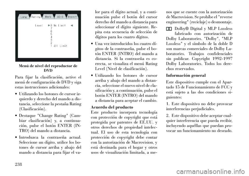 Lancia Voyager 2011 Manual de Empleo y Cuidado (in Spanish) Para fijar la clasificación, active el
menú de configuración de DVD y siga
estas instrucciones adicionales:
Utilizando los botones de cursor iz-quierdo y derecho del mando a dis-
tancia, selec Lancia Voyager 2011 Manual de Empleo y Cuidado (in Spanish) Para fijar la clasificación, active el
menú de configuración de DVD y siga
estas instrucciones adicionales:
Utilizando los botones de cursor iz-quierdo y derecho del mando a dis-
tancia, selec