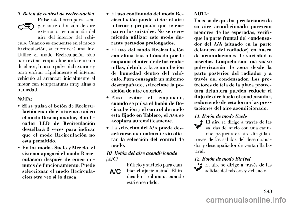 Lancia Voyager 2011 Manual de Empleo y Cuidado (in Spanish) 9. Botón de control de recirculaciónPulse este botón para esco-
ger entre admisión de aire
exterior o recirculación del
aire del interior del vehí
culo. Cuando se encuentre en el modo
Recircu Lancia Voyager 2011 Manual de Empleo y Cuidado (in Spanish) 9. Botón de control de recirculaciónPulse este botón para esco-
ger entre admisión de aire
exterior o recirculación del
aire del interior del vehí
culo. Cuando se encuentre en el modo
Recircu