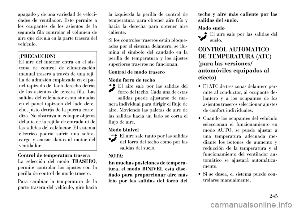Lancia Voyager 2011 Manual de Empleo y Cuidado (in Spanish) apagado y de una variedad de veloci-
dades de ventilador. Esto permite a
los ocupantes de los asientos de la
segunda fila controlar el volumen de
aire que circula en la parte trasera delvehículo.¡P Lancia Voyager 2011 Manual de Empleo y Cuidado (in Spanish) apagado y de una variedad de veloci-
dades de ventilador. Esto permite a
los ocupantes de los asientos de la
segunda fila controlar el volumen de
aire que circula en la parte trasera delvehículo.¡P