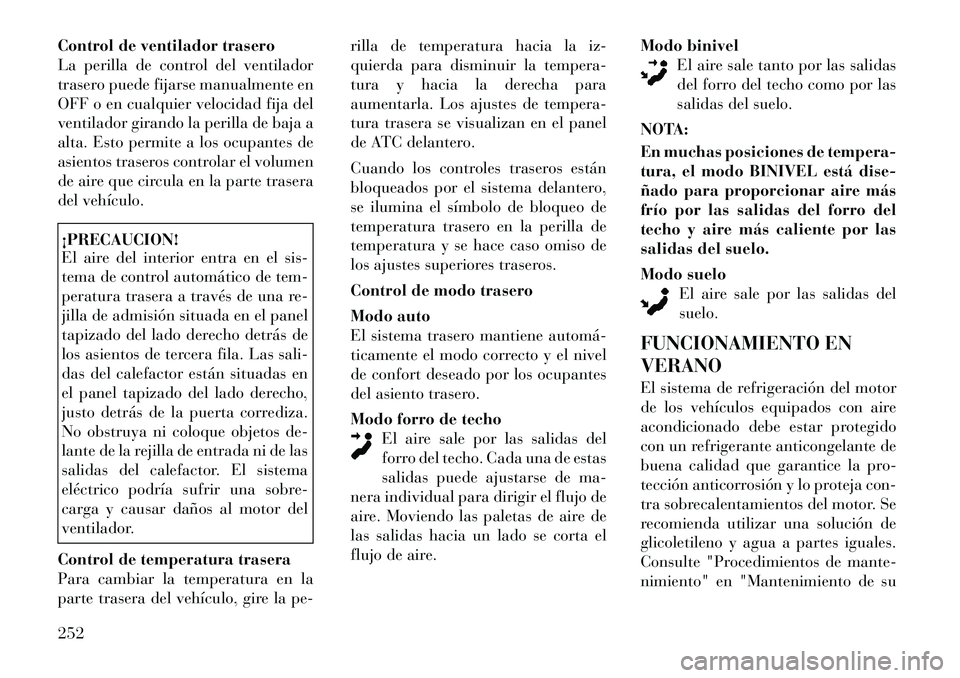 Lancia Voyager 2011  Manual de Empleo y Cuidado (in Spanish) Control de ventilador trasero 
La perilla de control del ventilador
trasero puede fijarse manualmente en
OFF o en cualquier velocidad fija del
ventilador girando la perilla de baja a
alta. Esto permit