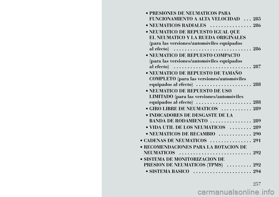 Lancia Voyager 2011  Manual de Empleo y Cuidado (in Spanish)  PRESIONES DE NEUMATICOS PARAFUNCIONAMIENTO A ALTA VELOCIDAD . . . 285
 NEUMATICOS RADIALES . . . . . . . . . . . . . . . 286 
 NEUMATICO DE REPUESTO IGUAL QUE EL NEUMATICO Y LA RUEDA ORIGINALES 
(
