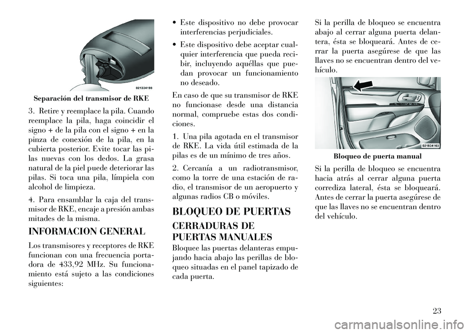Lancia Voyager 2011 Manual de Empleo y Cuidado (in Spanish) 3. Retire y reemplace la pila. Cuando
reemplace la pila, haga coincidir el
signo + de la pila con el signo + en la
pinza de conexión de la pila, en la
cubierta posterior. Evite tocar las pi-
las nue Lancia Voyager 2011 Manual de Empleo y Cuidado (in Spanish) 3. Retire y reemplace la pila. Cuando
reemplace la pila, haga coincidir el
signo + de la pila con el signo + en la
pinza de conexión de la pila, en la
cubierta posterior. Evite tocar las pi-
las nue