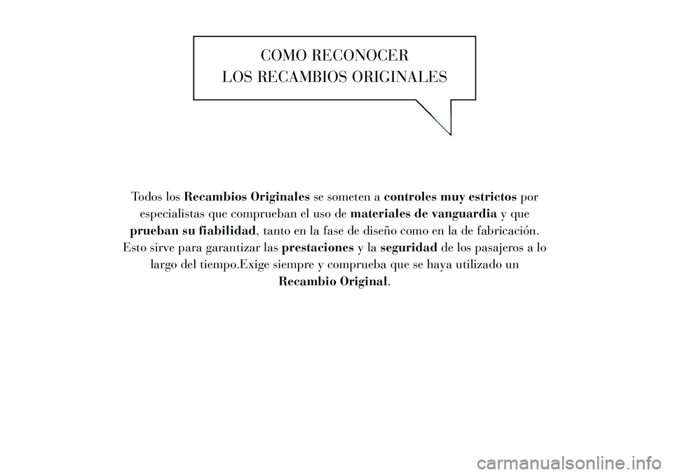 Lancia Voyager 2011  Manual de Empleo y Cuidado (in Spanish) COMO RECONOCER
LOS RECAMBIOS ORIGINALES
Todos los Recambios Originales se someten acontroles muy estrictos por
especialistas que comprueban el uso de materiales de vanguardiay que
prueban su fiabilida