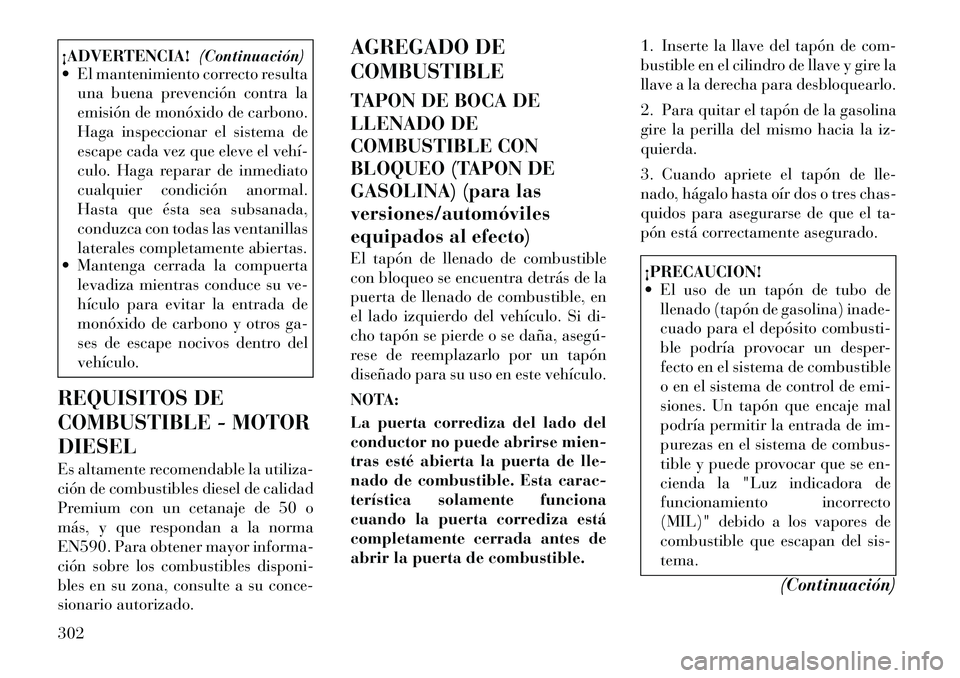 Lancia Voyager 2011 Manual de Empleo y Cuidado (in Spanish) ¡ADVERTENCIA!(Continuación)
El mantenimiento correcto resulta
una buena prevención contra la
emisión de monóxido de carbono.
Haga inspeccionar el sistema de
escape cada vez que eleve el vehí Lancia Voyager 2011 Manual de Empleo y Cuidado (in Spanish) ¡ADVERTENCIA!(Continuación)
El mantenimiento correcto resulta
una buena prevención contra la
emisión de monóxido de carbono.
Haga inspeccionar el sistema de
escape cada vez que eleve el vehí
