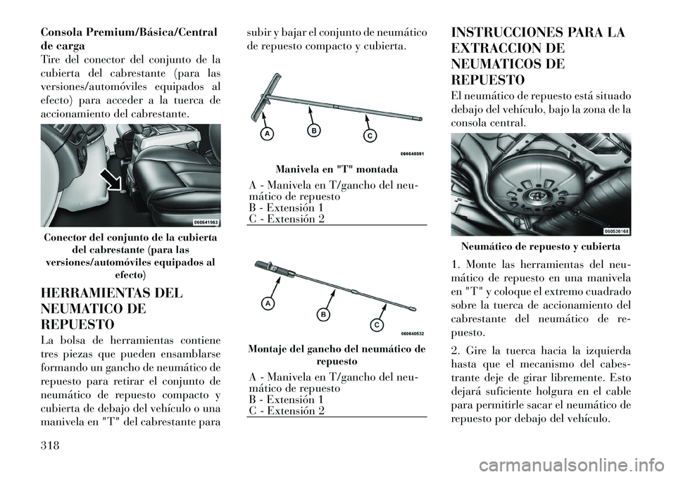 Lancia Voyager 2011 Manual de Empleo y Cuidado (in Spanish) Consola Premium/Básica/Central
de carga
Tire del conector del conjunto de la
cubierta del cabrestante (para las
versiones/automóviles equipados al
efecto) para acceder a la tuerca de
accionamiento Lancia Voyager 2011 Manual de Empleo y Cuidado (in Spanish) Consola Premium/Básica/Central
de carga
Tire del conector del conjunto de la
cubierta del cabrestante (para las
versiones/automóviles equipados al
efecto) para acceder a la tuerca de
accionamiento