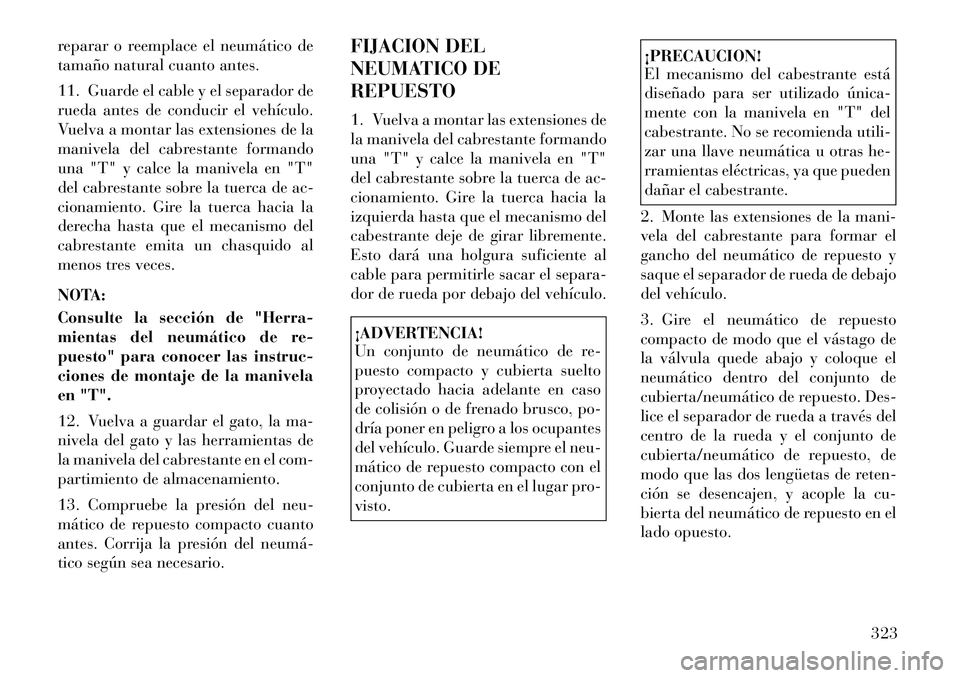Lancia Voyager 2011 Manual de Empleo y Cuidado (in Spanish) reparar o reemplace el neumático de
tamaño natural cuanto antes.
11. Guarde el cable y el separador de
rueda antes de conducir el vehículo.
Vuelva a montar las extensiones de la
manivela del cab Lancia Voyager 2011 Manual de Empleo y Cuidado (in Spanish) reparar o reemplace el neumático de
tamaño natural cuanto antes.
11. Guarde el cable y el separador de
rueda antes de conducir el vehículo.
Vuelva a montar las extensiones de la
manivela del cab