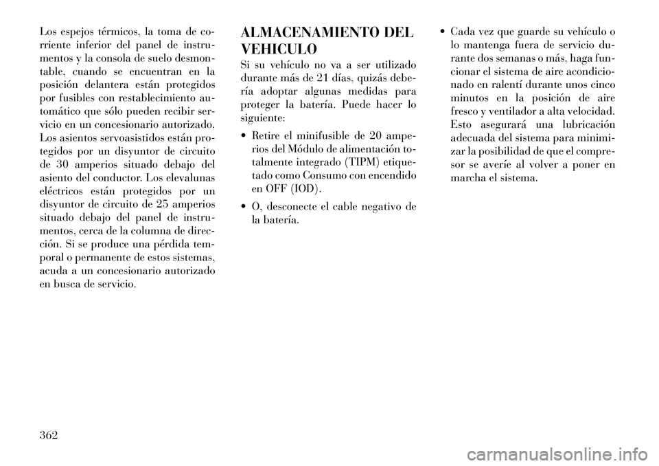 Lancia Voyager 2011 Manual de Empleo y Cuidado (in Spanish) Los espejos térmicos, la toma de co-
rriente inferior del panel de instru-
mentos y la consola de suelo desmon-
table, cuando se encuentran en la
posición delantera están protegidos
por fusibles c Lancia Voyager 2011 Manual de Empleo y Cuidado (in Spanish) Los espejos térmicos, la toma de co-
rriente inferior del panel de instru-
mentos y la consola de suelo desmon-
table, cuando se encuentran en la
posición delantera están protegidos
por fusibles c