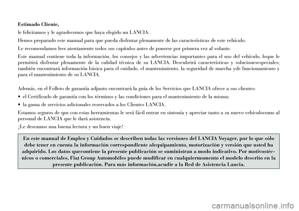 Lancia Voyager 2011 Manual de Empleo y Cuidado (in Spanish) Estimado Cliente,
le felicitamos y le agradecemos que haya elegido un LANCIA.
Hemos preparado este manual para que pueda disfrutar plenamente de las características de este vehículo.
Le recomendamo Lancia Voyager 2011 Manual de Empleo y Cuidado (in Spanish) Estimado Cliente,
le felicitamos y le agradecemos que haya elegido un LANCIA.
Hemos preparado este manual para que pueda disfrutar plenamente de las características de este vehículo.
Le recomendamo