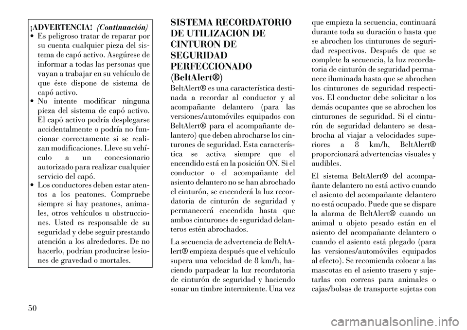 Lancia Voyager 2011 Manual de Empleo y Cuidado (in Spanish) ¡ADVERTENCIA!(Continuación)
Es peligroso tratar de reparar por
su cuenta cualquier pieza del sis-
tema de capó activo. Asegúrese de
informar a todas las personas que
vayan a trabajar en su veh Lancia Voyager 2011 Manual de Empleo y Cuidado (in Spanish) ¡ADVERTENCIA!(Continuación)
Es peligroso tratar de reparar por
su cuenta cualquier pieza del sis-
tema de capó activo. Asegúrese de
informar a todas las personas que
vayan a trabajar en su veh