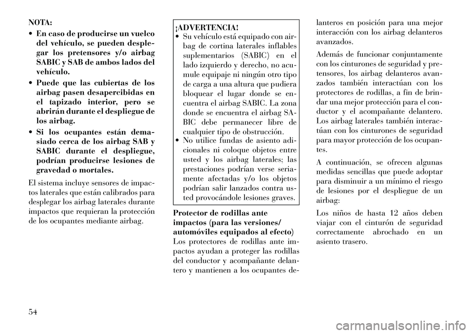Lancia Voyager 2011 Manual de Empleo y Cuidado (in Spanish) NOTA:
En caso de producirse un vuelcodel vehículo, se pueden desple-
gar los pretensores y/o airbag
SABIC y SAB de ambos lados delvehículo.
Puede que las cubiertas de los airbag pasen desaperc Lancia Voyager 2011 Manual de Empleo y Cuidado (in Spanish) NOTA:
En caso de producirse un vuelcodel vehículo, se pueden desple-
gar los pretensores y/o airbag
SABIC y SAB de ambos lados delvehículo.
Puede que las cubiertas de los airbag pasen desaperc