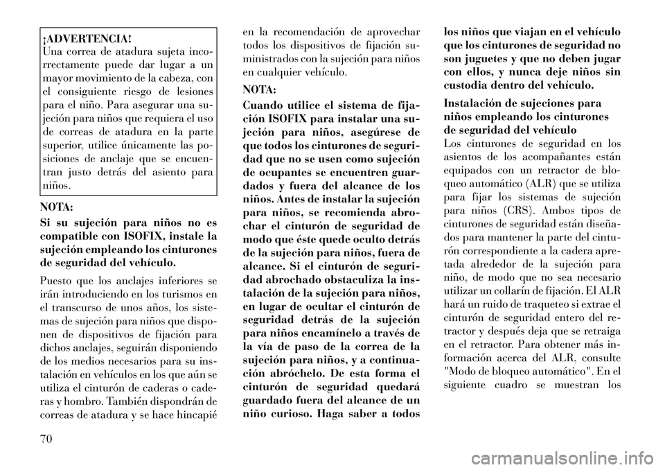 Lancia Voyager 2011 Manual de Empleo y Cuidado (in Spanish) ¡ADVERTENCIA!
Una correa de atadura sujeta inco-
rrectamente puede dar lugar a un
mayor movimiento de la cabeza, con
el consiguiente riesgo de lesiones
para el niño. Para asegurar una su-
jeción Lancia Voyager 2011 Manual de Empleo y Cuidado (in Spanish) ¡ADVERTENCIA!
Una correa de atadura sujeta inco-
rrectamente puede dar lugar a un
mayor movimiento de la cabeza, con
el consiguiente riesgo de lesiones
para el niño. Para asegurar una su-
jeción