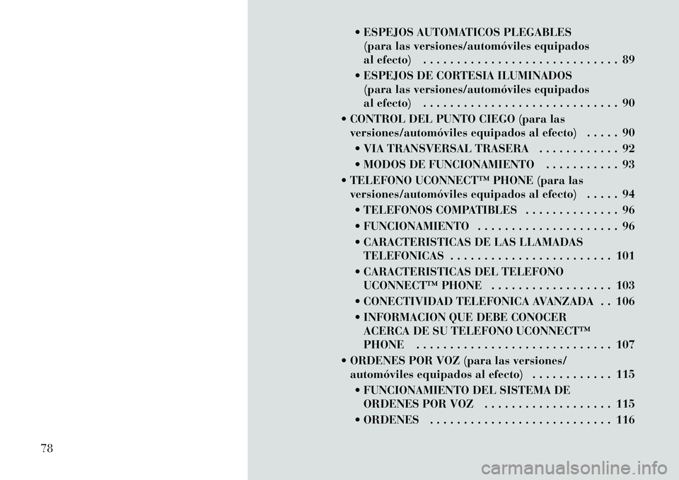 Lancia Voyager 2011 Manual de Empleo y Cuidado (in Spanish) ESPEJOS AUTOMATICOS PLEGABLES(para las versiones/automóviles equipados
al efecto) . . . . . . . . . . . . . . . . . . . . . . . . . . . . . 89
ESPEJOS DE CORTESIA ILUMINADOS (para las versiones/ Lancia Voyager 2011 Manual de Empleo y Cuidado (in Spanish) ESPEJOS AUTOMATICOS PLEGABLES(para las versiones/automóviles equipados
al efecto) . . . . . . . . . . . . . . . . . . . . . . . . . . . . . 89
ESPEJOS DE CORTESIA ILUMINADOS (para las versiones/