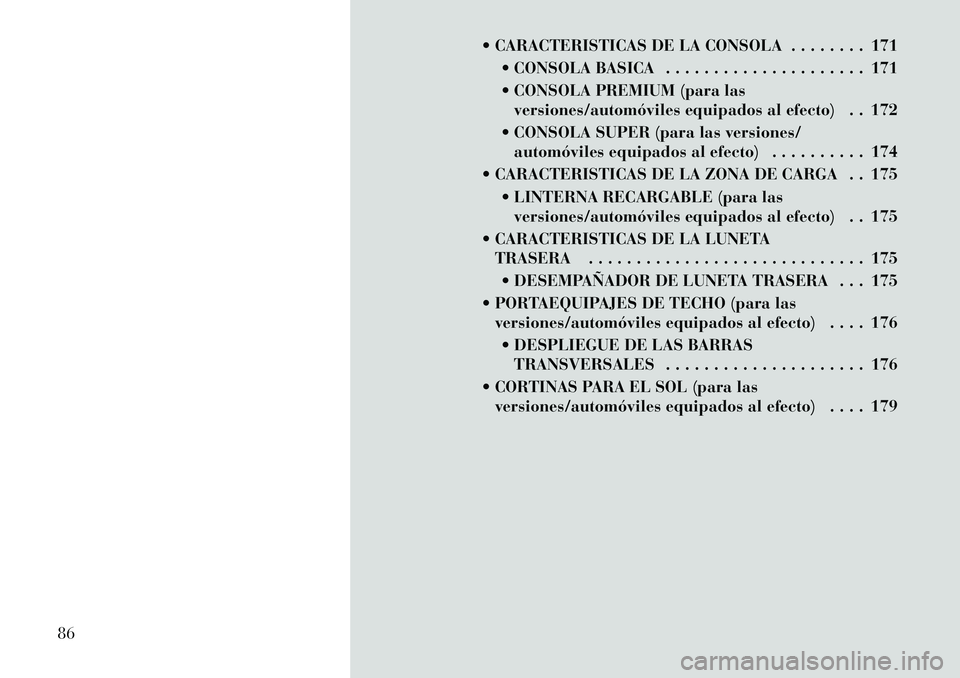 Lancia Voyager 2011  Manual de Empleo y Cuidado (in Spanish)  CARACTERISTICAS DE LA CONSOLA . . . . . . . . 171 CONSOLA BASICA . . . . . . . . . . . . . . . . . . . . . 171 
 CONSOLA PREMIUM (para lasversiones/automóviles equipados al efecto) . . 172
 CONS