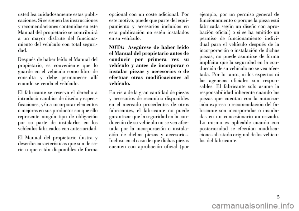 Lancia Voyager 2013 Manual de Empleo y Cuidado (in Spanish) usted lea cuidadosamente estas publi-
caciones. Si se siguen las instrucciones
y recomendaciones contenidas en este
Manual del propietario se contribuirá
a un mayor disfrute del funciona-
miento del Lancia Voyager 2013 Manual de Empleo y Cuidado (in Spanish) usted lea cuidadosamente estas publi-
caciones. Si se siguen las instrucciones
y recomendaciones contenidas en este
Manual del propietario se contribuirá
a un mayor disfrute del funciona-
miento del