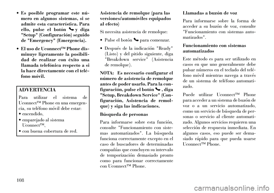 Lancia Voyager 2013  Manual de Empleo y Cuidado (in Spanish)  Es posible programar este nú­mero en algunos sistemas, si se
admite esta característica. Para
ello, pulse el botón
y diga
"Setup" (Configuración) seguido
de "Emergency" (Emergencia).
 El uso d