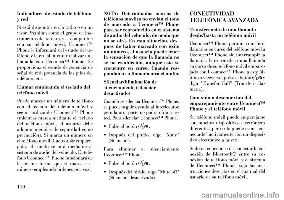 Lancia Voyager 2013  Manual de Empleo y Cuidado (in Spanish) Indicadores de estado de teléfono
y red
Si está disponible en la radio o en un
visor Premium como el grupo de ins-
trumentos del tablero, y es compatible
con su teléfono móvil, Uconnect™
Phone l
