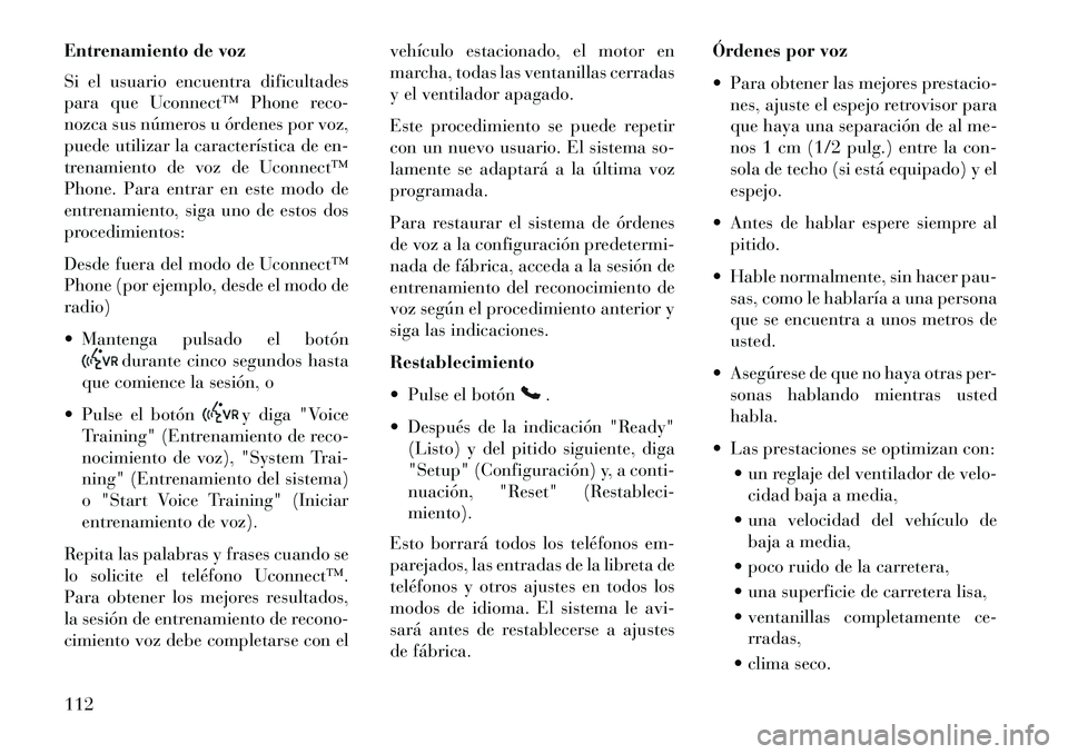 Lancia Voyager 2013  Manual de Empleo y Cuidado (in Spanish) Entrenamiento de voz
Si el usuario encuentra dificultades
para que Uconnect™ Phone reco-
nozca sus números u órdenes por voz,
puede utilizar la característica de en-
trenamiento de voz de Uconnec