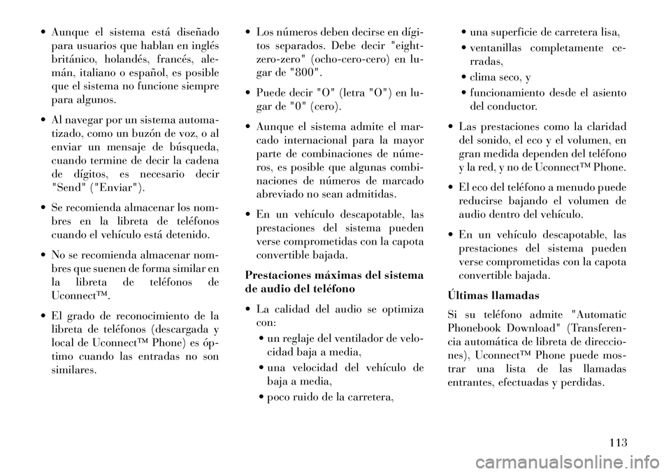 Lancia Voyager 2013  Manual de Empleo y Cuidado (in Spanish)  Aunque el sistema está diseñadopara usuarios que hablan en inglés
británico, holandés, francés, ale-
mán, italiano o español, es posible
que el sistema no funcione siempre
para algunos.
 Al