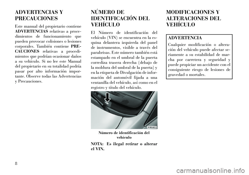 Lancia Voyager 2013 Manual de Empleo y Cuidado (in Spanish) ADVERTENCIAS Y
PRECAUCIONES
Este manual del propietario contiene
ADVERTENCIASrelativas a proce-
dimientos de funcionamiento que
pueden provocar colisiones o lesiones
corporales. También contiene PRE- Lancia Voyager 2013 Manual de Empleo y Cuidado (in Spanish) ADVERTENCIAS Y
PRECAUCIONES
Este manual del propietario contiene
ADVERTENCIASrelativas a proce-
dimientos de funcionamiento que
pueden provocar colisiones o lesiones
corporales. También contiene PRE-