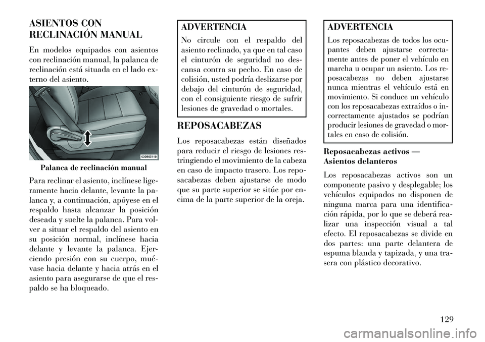 Lancia Voyager 2013 Manual de Empleo y Cuidado (in Spanish) ASIENTOS CON
RECLINACIÓN MANUAL
En modelos equipados con asientos
con reclinación manual, la palanca de
reclinación está situada en el lado ex-
terno del asiento.
Para reclinar el asiento, inclín Lancia Voyager 2013 Manual de Empleo y Cuidado (in Spanish) ASIENTOS CON
RECLINACIÓN MANUAL
En modelos equipados con asientos
con reclinación manual, la palanca de
reclinación está situada en el lado ex-
terno del asiento.
Para reclinar el asiento, inclín