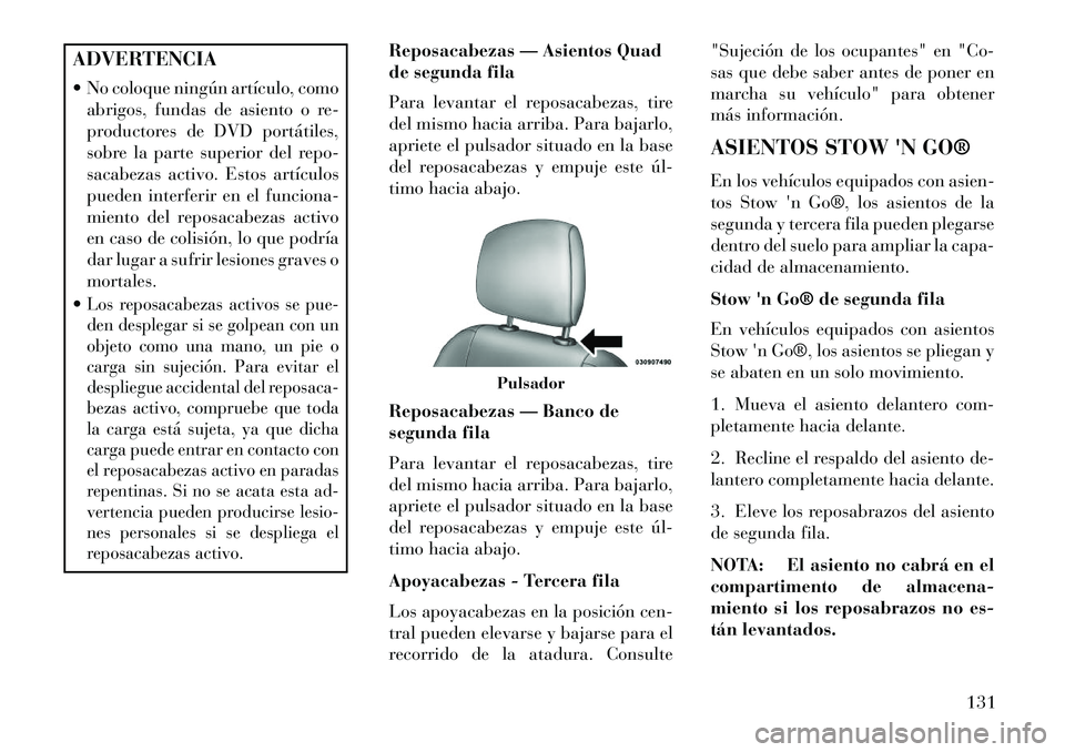 Lancia Voyager 2013 Manual de Empleo y Cuidado (in Spanish) ADVERTENCIA
No coloque ningún artículo, comoabrigos, fundas de asiento o re-
productores de DVD portátiles,
sobre la parte superior del repo-
sacabezas activo. Estos artículos
pueden interferir Lancia Voyager 2013 Manual de Empleo y Cuidado (in Spanish) ADVERTENCIA
No coloque ningún artículo, comoabrigos, fundas de asiento o re-
productores de DVD portátiles,
sobre la parte superior del repo-
sacabezas activo. Estos artículos
pueden interferir