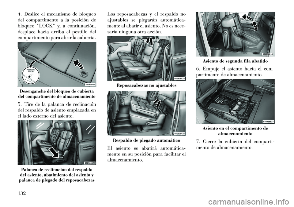 Lancia Voyager 2013  Manual de Empleo y Cuidado (in Spanish) 4. Deslice el mecanismo de bloqueo
del compartimento a la posición de
bloqueo "LOCK" y, a continuación,
desplace hacia arriba el pestillo del
compartimento para abrir la cubierta.
5. Tire de la pala