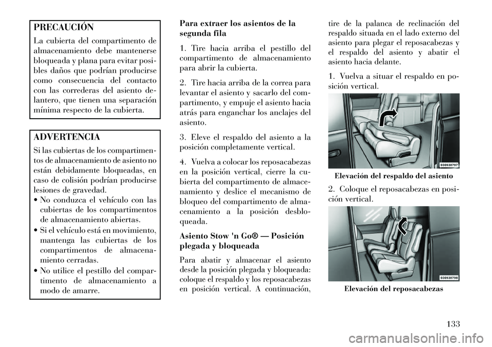 Lancia Voyager 2013 Manual de Empleo y Cuidado (in Spanish) PRECAUCIÓN
La cubierta del compartimento de
almacenamiento debe mantenerse
bloqueada y plana para evitar posi-
bles daños que podrían producirse
como consecuencia del contacto
con las correderas de Lancia Voyager 2013 Manual de Empleo y Cuidado (in Spanish) PRECAUCIÓN
La cubierta del compartimento de
almacenamiento debe mantenerse
bloqueada y plana para evitar posi-
bles daños que podrían producirse
como consecuencia del contacto
con las correderas de