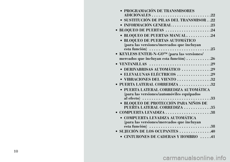 Lancia Voyager 2013 Manual de Empleo y Cuidado (in Spanish) PROGRAMACIÓN DE TRANSMISORESADICIONALES . . . . . . . . . . . . . . . . . . . . . . . . . .22
SUSTITUCIÓN DE PILAS DEL TRANSMISOR . .22
INFORMACIÓN GENERAL . . . . . . . . . . . . . . . . .23 Lancia Voyager 2013 Manual de Empleo y Cuidado (in Spanish) PROGRAMACIÓN DE TRANSMISORESADICIONALES . . . . . . . . . . . . . . . . . . . . . . . . . .22
SUSTITUCIÓN DE PILAS DEL TRANSMISOR . .22
INFORMACIÓN GENERAL . . . . . . . . . . . . . . . . .23