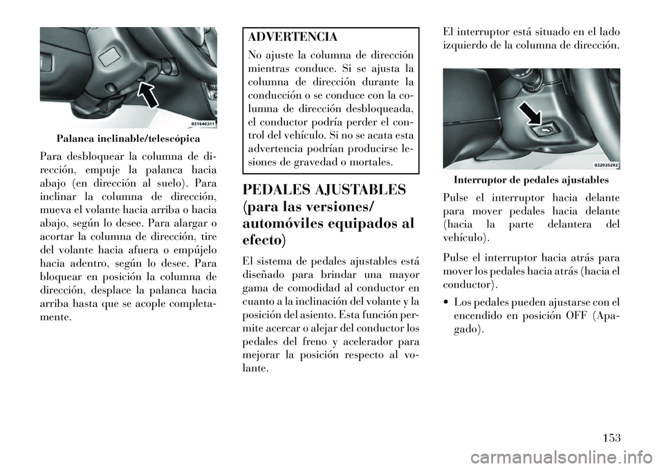 Lancia Voyager 2013 Manual de Empleo y Cuidado (in Spanish) Para desbloquear la columna de di-
rección, empuje la palanca hacia
abajo (en dirección al suelo). Para
inclinar la columna de dirección,
mueva el volante hacia arriba o hacia
abajo, según lo dese Lancia Voyager 2013 Manual de Empleo y Cuidado (in Spanish) Para desbloquear la columna de di-
rección, empuje la palanca hacia
abajo (en dirección al suelo). Para
inclinar la columna de dirección,
mueva el volante hacia arriba o hacia
abajo, según lo dese