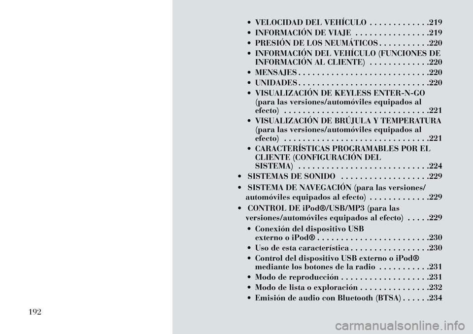 Lancia Voyager 2013 Manual de Empleo y Cuidado (in Spanish) VELOCIDAD DEL VEHÍCULO . . . . . . . . . . . . .219
INFORMACIÓN DE VIAJE . . . . . . . . . . . . . . . .219
PRESIÓN DE LOS NEUMÁTICOS . . . . . . . . . . .220
INFORMACIÓN DEL VEHÍCULO (F Lancia Voyager 2013 Manual de Empleo y Cuidado (in Spanish) VELOCIDAD DEL VEHÍCULO . . . . . . . . . . . . .219
INFORMACIÓN DE VIAJE . . . . . . . . . . . . . . . .219
PRESIÓN DE LOS NEUMÁTICOS . . . . . . . . . . .220
INFORMACIÓN DEL VEHÍCULO (F