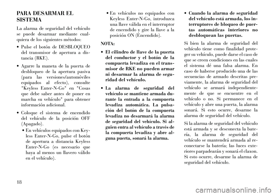 Lancia Voyager 2013 Manual de Empleo y Cuidado (in Spanish) PARA DESARMAR EL
SISTEMA
La alarma de seguridad del vehículo
se puede desarmar mediante cual-
quiera de los siguientes métodos:
Pulse el botón de DESBLOQUEOdel transmisor de apertura a dis-
tanci Lancia Voyager 2013 Manual de Empleo y Cuidado (in Spanish) PARA DESARMAR EL
SISTEMA
La alarma de seguridad del vehículo
se puede desarmar mediante cual-
quiera de los siguientes métodos:
Pulse el botón de DESBLOQUEOdel transmisor de apertura a dis-
tanci