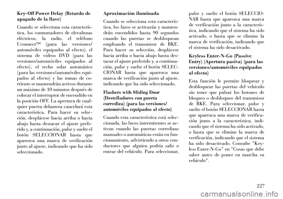Lancia Voyager 2013 Manual de Empleo y Cuidado (in Spanish) Key-Off Power Delay (Retardo de
apagado de la llave)
Cuando se selecciona esta caracterís
tica, los conmutadores de elevalunas
eléctricos, la radio, el teléfono
Uconnect™ (para las versiones/
a Lancia Voyager 2013 Manual de Empleo y Cuidado (in Spanish) Key-Off Power Delay (Retardo de
apagado de la llave)
Cuando se selecciona esta caracterís
tica, los conmutadores de elevalunas
eléctricos, la radio, el teléfono
Uconnect™ (para las versiones/
a