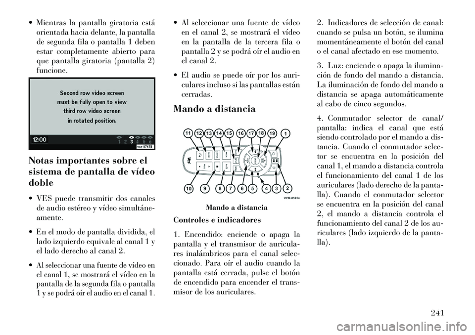 Lancia Voyager 2013 Manual de Empleo y Cuidado (in Spanish) Mientras la pantalla giratoria estáorientada hacia delante, la pantalla
de segunda fila o pantalla 1 deben
estar completamente abierto para
que pantalla giratoria (pantalla 2)
funcione.
Notas impor Lancia Voyager 2013 Manual de Empleo y Cuidado (in Spanish) Mientras la pantalla giratoria estáorientada hacia delante, la pantalla
de segunda fila o pantalla 1 deben
estar completamente abierto para
que pantalla giratoria (pantalla 2)
funcione.
Notas impor