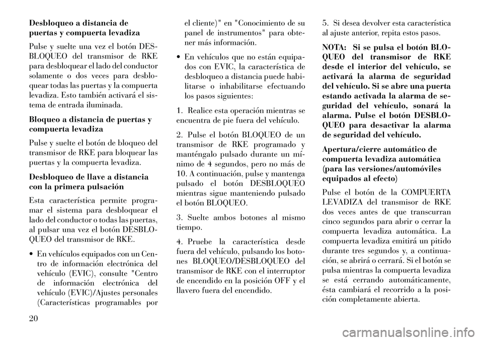 Lancia Voyager 2013 Manual de Empleo y Cuidado (in Spanish) Desbloqueo a distancia de
puertas y compuerta levadizaPulse y suelte una vez el botón DES-
BLOQUEO del transmisor de RKE
para desbloquear el lado del conductor
solamente o dos veces para desblo-
quea Lancia Voyager 2013 Manual de Empleo y Cuidado (in Spanish) Desbloqueo a distancia de
puertas y compuerta levadizaPulse y suelte una vez el botón DES-
BLOQUEO del transmisor de RKE
para desbloquear el lado del conductor
solamente o dos veces para desblo-
quea