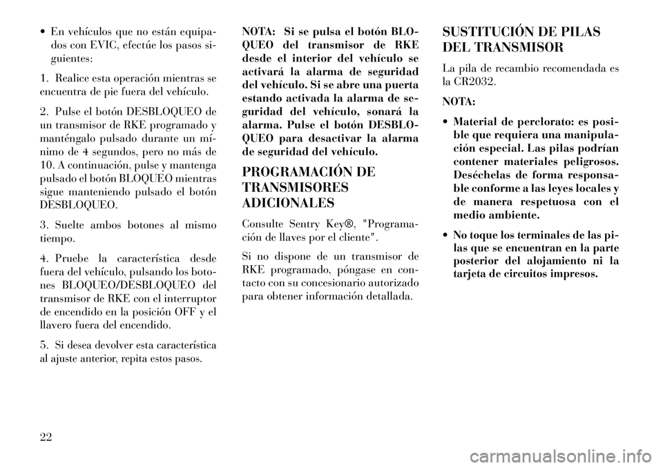 Lancia Voyager 2013 Manual de Empleo y Cuidado (in Spanish) En vehículos que no están equipa-dos con EVIC, efectúe los pasos si-
guientes:
1. Realice esta operación mientras se
encuentra de pie fuera del vehículo.
2. Pulse el botón DESBLOQUEO de
un tra Lancia Voyager 2013 Manual de Empleo y Cuidado (in Spanish) En vehículos que no están equipa-dos con EVIC, efectúe los pasos si-
guientes:
1. Realice esta operación mientras se
encuentra de pie fuera del vehículo.
2. Pulse el botón DESBLOQUEO de
un tra
