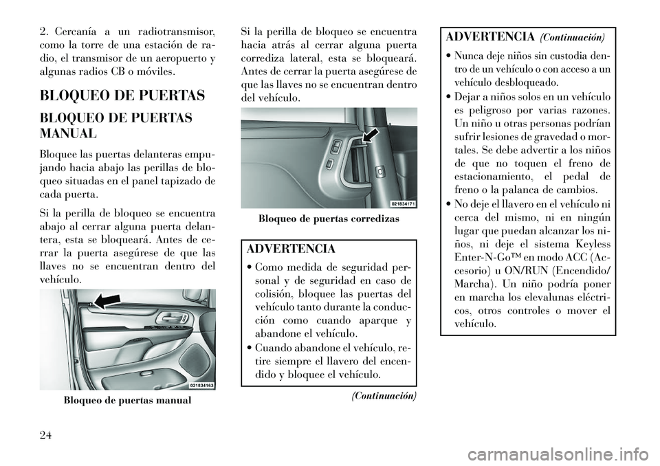 Lancia Voyager 2013 Manual de Empleo y Cuidado (in Spanish) 2. Cercanía a un radiotransmisor,
como la torre de una estación de ra-
dio, el transmisor de un aeropuerto y
algunas radios CB o móviles.
BLOQUEO DE PUERTAS
BLOQUEO DE PUERTAS
MANUAL
Bloquee las pu Lancia Voyager 2013 Manual de Empleo y Cuidado (in Spanish) 2. Cercanía a un radiotransmisor,
como la torre de una estación de ra-
dio, el transmisor de un aeropuerto y
algunas radios CB o móviles.
BLOQUEO DE PUERTAS
BLOQUEO DE PUERTAS
MANUAL
Bloquee las pu