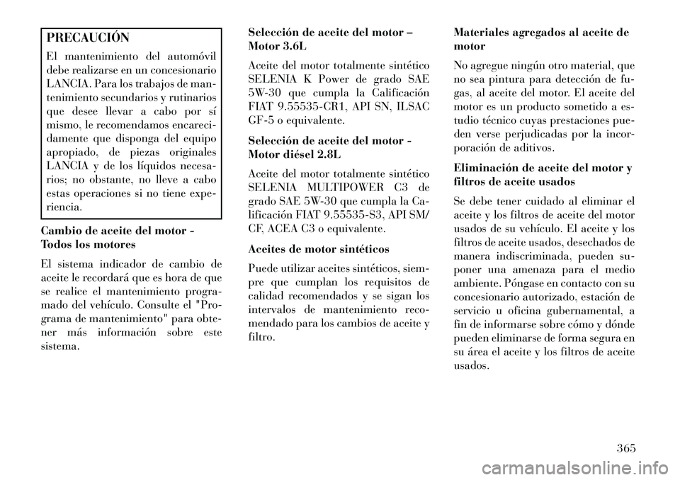 Lancia Voyager 2013 Manual de Empleo y Cuidado (in Spanish) PRECAUCIÓN
El mantenimiento del automóvil
debe realizarse en un concesionario
LANCIA. Para los trabajos de man-
tenimiento secundarios y rutinarios
que desee llevar a cabo por sí
mismo, le recomend Lancia Voyager 2013 Manual de Empleo y Cuidado (in Spanish) PRECAUCIÓN
El mantenimiento del automóvil
debe realizarse en un concesionario
LANCIA. Para los trabajos de man-
tenimiento secundarios y rutinarios
que desee llevar a cabo por sí
mismo, le recomend
