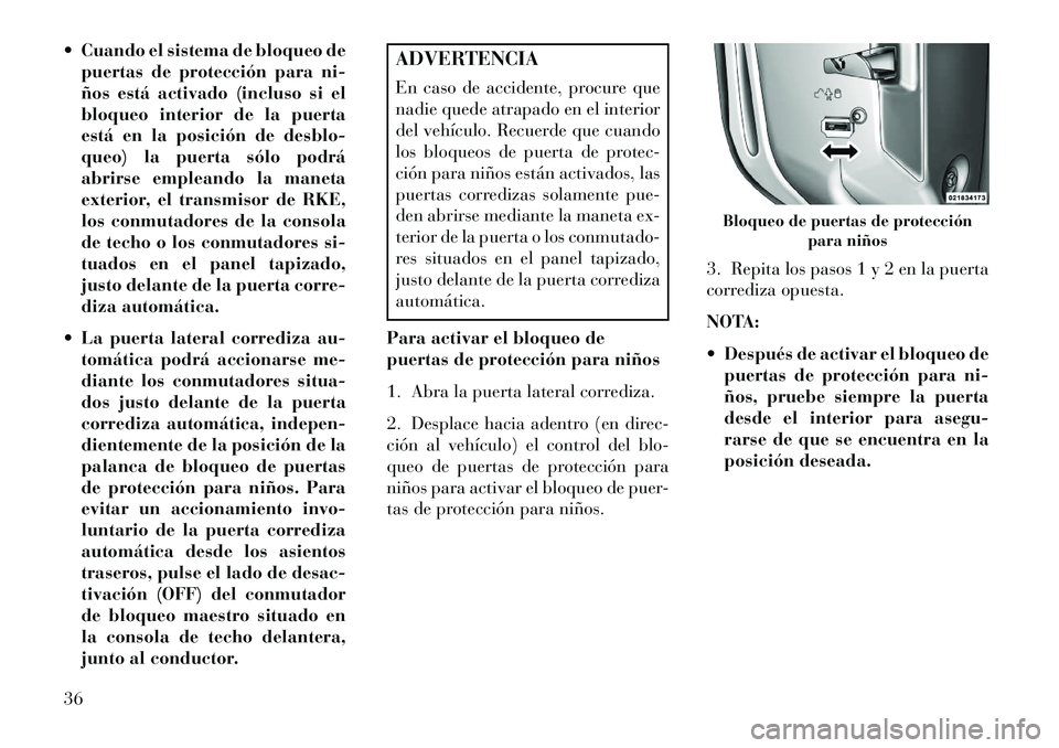 Lancia Voyager 2013 Manual de Empleo y Cuidado (in Spanish) Cuando el sistema de bloqueo depuertas de protección para ni-
ños está activado (incluso si el
bloqueo interior de la puerta
está en la posición de desblo-
queo) la puerta sólo podrá
abrirse Lancia Voyager 2013 Manual de Empleo y Cuidado (in Spanish) Cuando el sistema de bloqueo depuertas de protección para ni-
ños está activado (incluso si el
bloqueo interior de la puerta
está en la posición de desblo-
queo) la puerta sólo podrá
abrirse