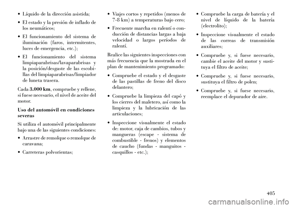 Lancia Voyager 2013 Manual de Empleo y Cuidado (in Spanish) Líquido de la dirección asistida;
El estado y la presión de inflado delos neumáticos;
El funcionamiento del sistema de iluminación (faros, intermitentes,
luces de emergencia, etc.);
El fu Lancia Voyager 2013 Manual de Empleo y Cuidado (in Spanish) Líquido de la dirección asistida;
El estado y la presión de inflado delos neumáticos;
El funcionamiento del sistema de iluminación (faros, intermitentes,
luces de emergencia, etc.);
El fu