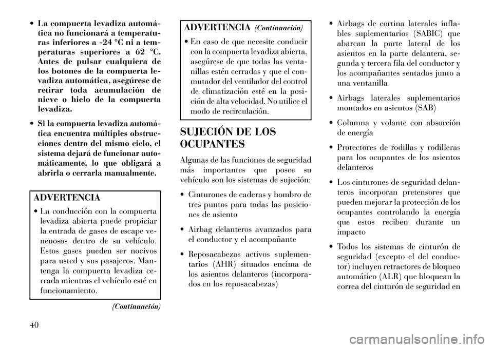 Lancia Voyager 2013 Manual de Empleo y Cuidado (in Spanish) La compuerta levadiza automática no funcionará a temperatu-
ras inferiores a -24 °C ni a tem-
peraturas superiores a 62 °C.
Antes de pulsar cualquiera de
los botones de la compuerta le-
vadiza Lancia Voyager 2013 Manual de Empleo y Cuidado (in Spanish) La compuerta levadiza automática no funcionará a temperatu-
ras inferiores a -24 °C ni a tem-
peraturas superiores a 62 °C.
Antes de pulsar cualquiera de
los botones de la compuerta le-
vadiza