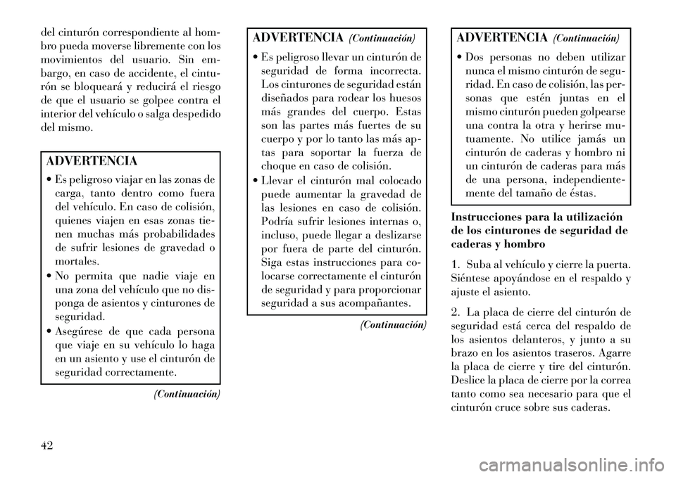 Lancia Voyager 2013 Manual de Empleo y Cuidado (in Spanish) del cinturón correspondiente al hom-
bro pueda moverse libremente con los
movimientos del usuario. Sin em-
bargo, en caso de accidente, el cintu-
rón se bloqueará y reducirá el riesgo
de que el us Lancia Voyager 2013 Manual de Empleo y Cuidado (in Spanish) del cinturón correspondiente al hom-
bro pueda moverse libremente con los
movimientos del usuario. Sin em-
bargo, en caso de accidente, el cintu-
rón se bloqueará y reducirá el riesgo
de que el us