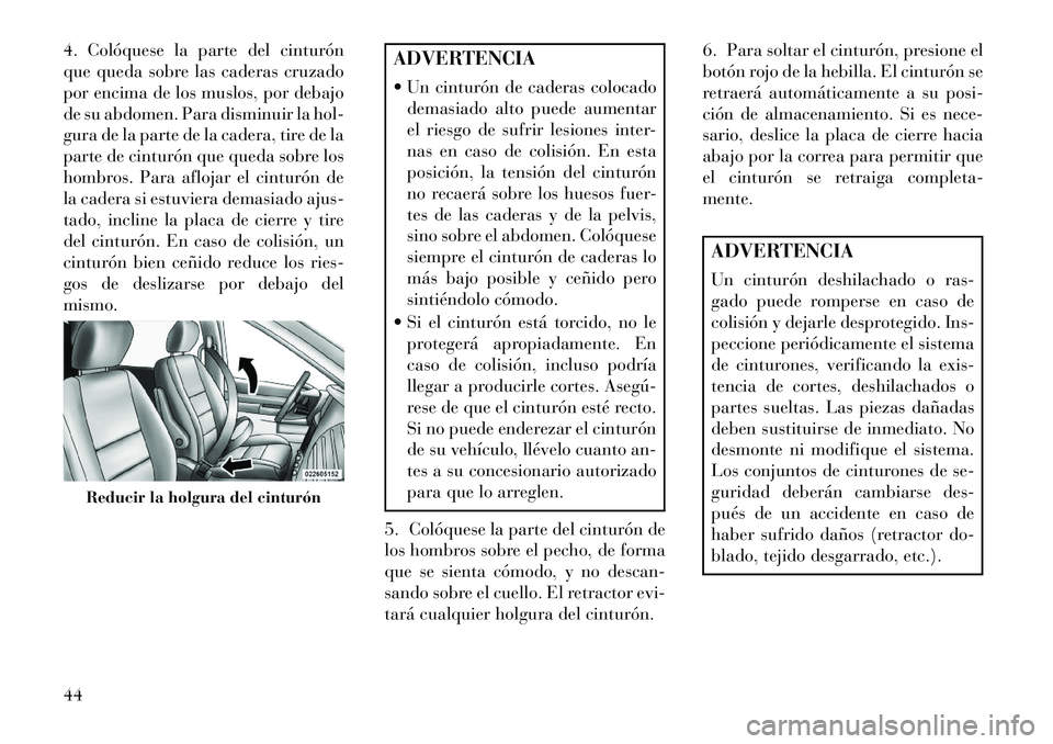 Lancia Voyager 2013 Manual de Empleo y Cuidado (in Spanish) 4. Colóquese la parte del cinturón
que queda sobre las caderas cruzado
por encima de los muslos, por debajo
de su abdomen. Para disminuir la hol-
gura de la parte de la cadera, tire de la
parte de c Lancia Voyager 2013 Manual de Empleo y Cuidado (in Spanish) 4. Colóquese la parte del cinturón
que queda sobre las caderas cruzado
por encima de los muslos, por debajo
de su abdomen. Para disminuir la hol-
gura de la parte de la cadera, tire de la
parte de c