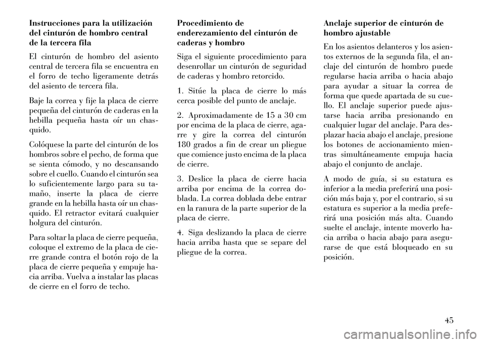 Lancia Voyager 2013 Manual de Empleo y Cuidado (in Spanish) Instrucciones para la utilización
del cinturón de hombro central
de la tercera fila
El cinturón de hombro del asiento
central de tercera fila se encuentra en
el forro de techo ligeramente detrás
d Lancia Voyager 2013 Manual de Empleo y Cuidado (in Spanish) Instrucciones para la utilización
del cinturón de hombro central
de la tercera fila
El cinturón de hombro del asiento
central de tercera fila se encuentra en
el forro de techo ligeramente detrás
d