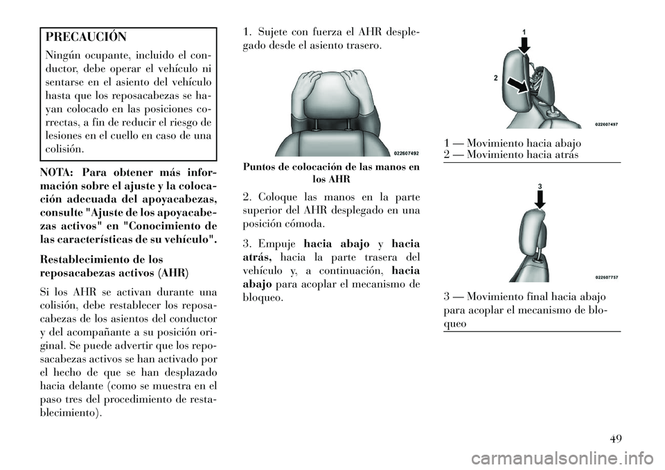Lancia Voyager 2013 Manual de Empleo y Cuidado (in Spanish) PRECAUCIÓN
Ningún ocupante, incluido el con-
ductor, debe operar el vehículo ni
sentarse en el asiento del vehículo
hasta que los reposacabezas se ha-
yan colocado en las posiciones co-
rrectas, a Lancia Voyager 2013 Manual de Empleo y Cuidado (in Spanish) PRECAUCIÓN
Ningún ocupante, incluido el con-
ductor, debe operar el vehículo ni
sentarse en el asiento del vehículo
hasta que los reposacabezas se ha-
yan colocado en las posiciones co-
rrectas, a