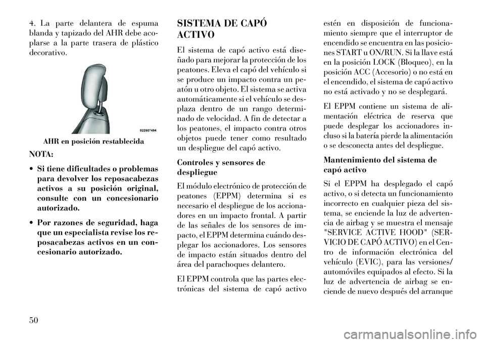 Lancia Voyager 2013 Manual de Empleo y Cuidado (in Spanish) 4. La parte delantera de espuma
blanda y tapizado del AHR debe aco-
plarse a la parte trasera de plástico
decorativo.
NOTA:
Si tiene dificultades o problemas
para devolver los reposacabezas
activos Lancia Voyager 2013 Manual de Empleo y Cuidado (in Spanish) 4. La parte delantera de espuma
blanda y tapizado del AHR debe aco-
plarse a la parte trasera de plástico
decorativo.
NOTA:
Si tiene dificultades o problemas
para devolver los reposacabezas
activos